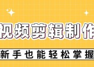 剪辑教程新手入门？如何快速掌握视频剪辑技巧？